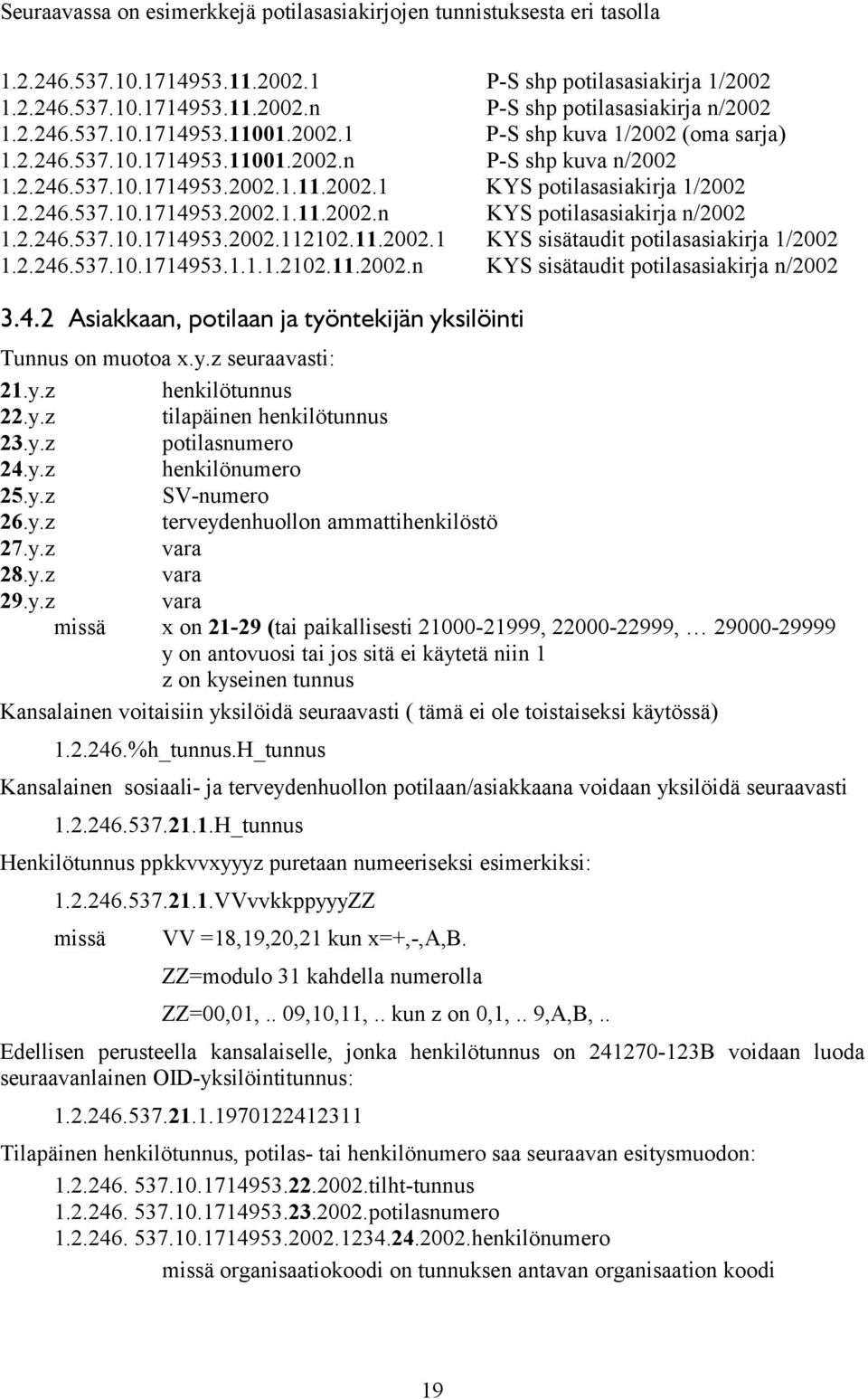 2.246.537.10.1714953.2002.112102.11.2002.1 KYS sisätaudit potilasasiakirja 1/2002 1.2.246.537.10.1714953.1.1.1.2102.11.2002.n KYS sisätaudit potilasasiakirja n/2002 3.4.2 Asiakkaan, potilaan ja työntekijän yksilöinti Tunnus on muotoa x.