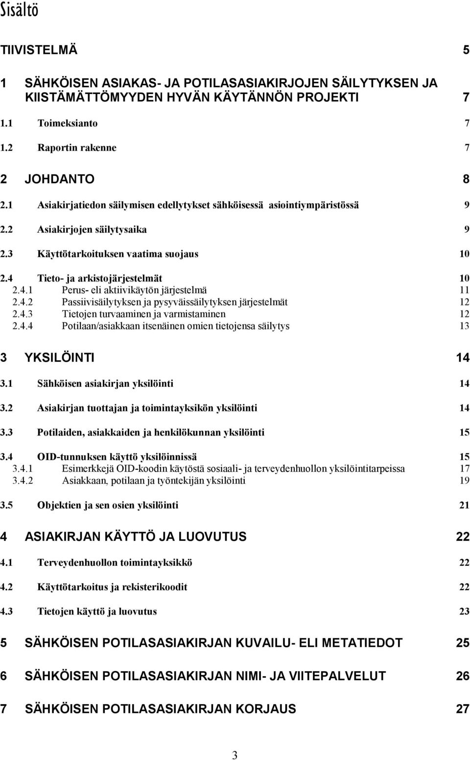 4.2 Passiivisäilytyksen ja pysyväissäilytyksen järjestelmät 12 2.4.3 Tietojen turvaaminen ja varmistaminen 12 2.4.4 Potilaan/asiakkaan itsenäinen omien tietojensa säilytys 13 3 YKSILÖINTI 14 3.