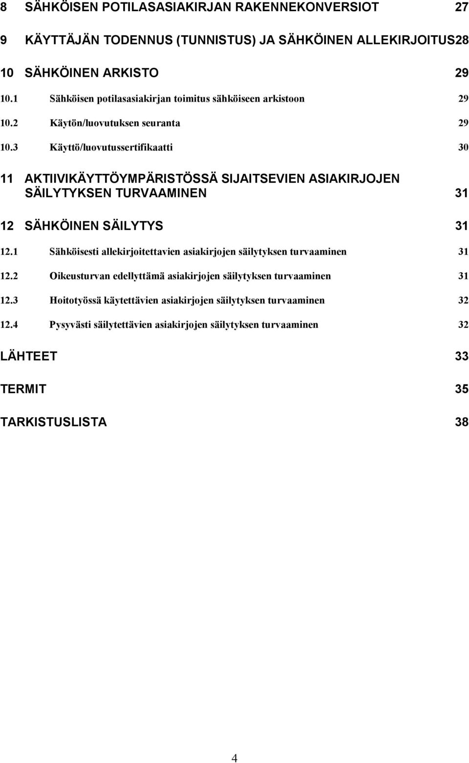 3 Käyttö/luovutussertifikaatti 30 11 AKTIIVIKÄYTTÖYMPÄRISTÖSSÄ SIJAITSEVIEN ASIAKIRJOJEN SÄILYTYKSEN TURVAAMINEN 31 12 SÄHKÖINEN SÄILYTYS 31 12.