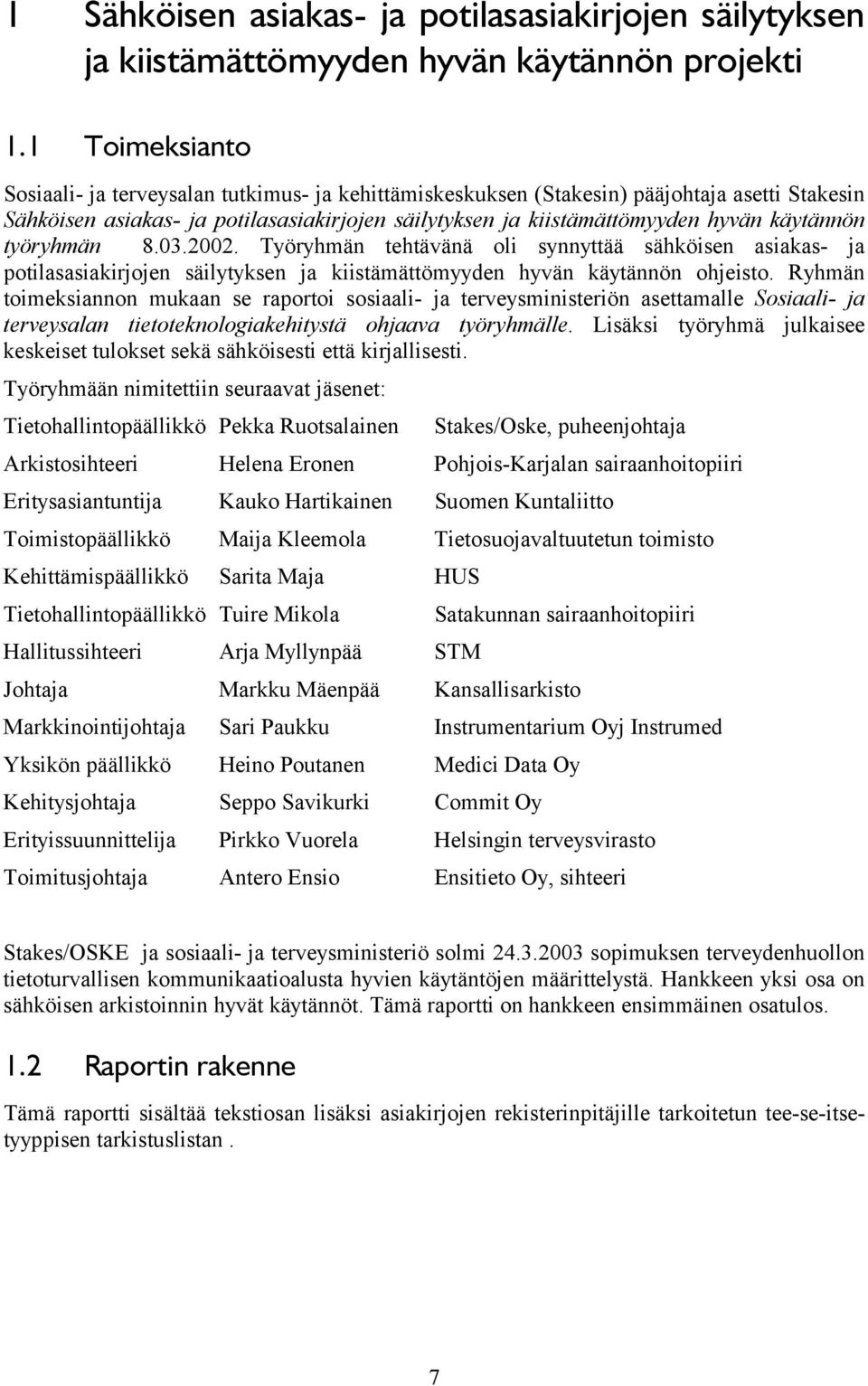 käytännön työryhmän 8.03.2002. Työryhmän tehtävänä oli synnyttää sähköisen asiakas- ja potilasasiakirjojen säilytyksen ja kiistämättömyyden hyvän käytännön ohjeisto.