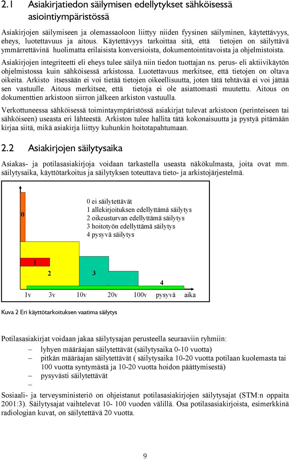 Asiakirjojen integriteetti eli eheys tulee säilyä niin tiedon tuottajan ns. perus- eli aktiivikäytön ohjelmistossa kuin sähköisessä arkistossa. Luotettavuus merkitsee, että tietojen on oltava oikeita.