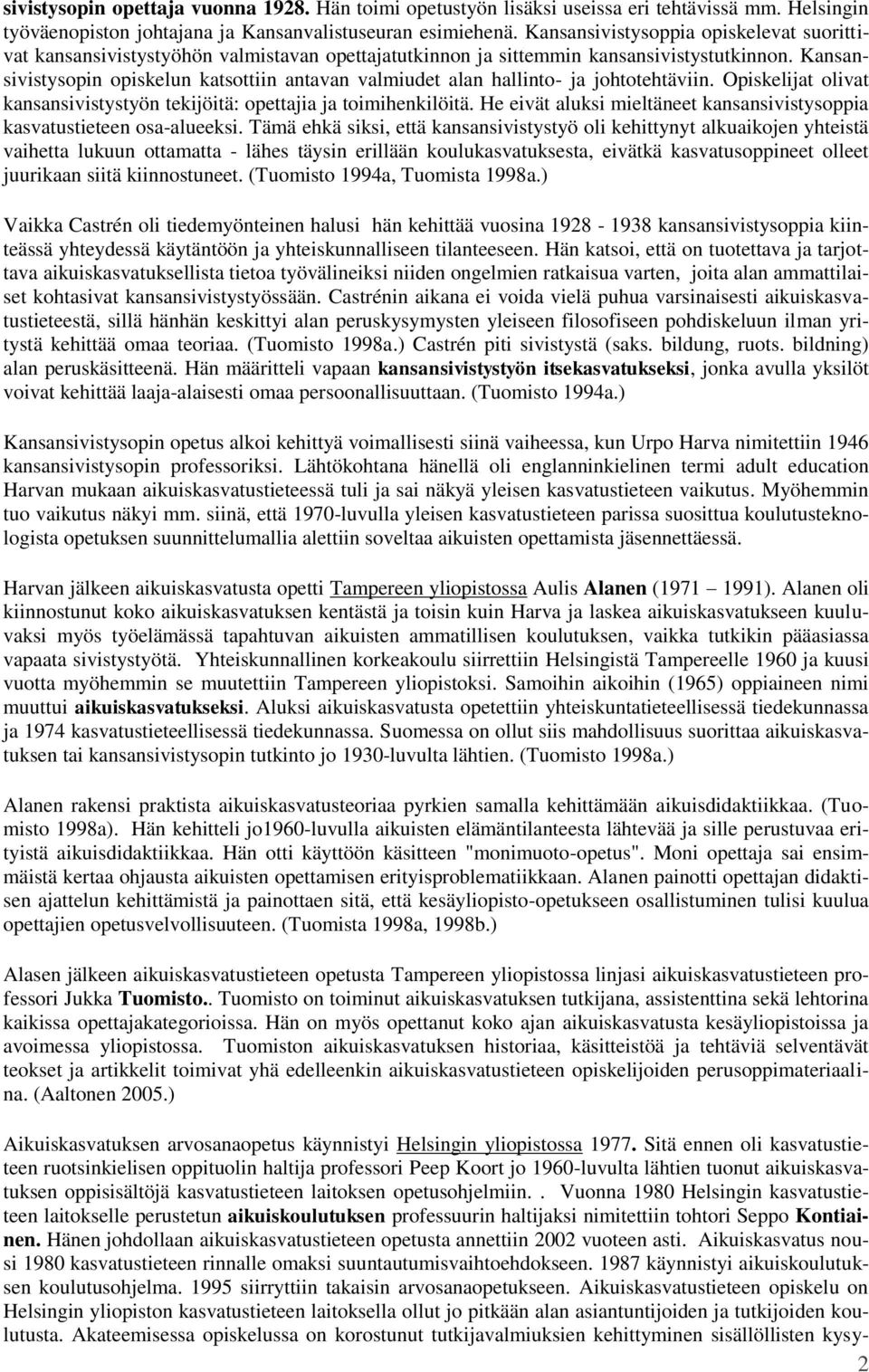 Kansansivistysopin opiskelun katsottiin antavan valmiudet alan hallinto- ja johtotehtäviin. Opiskelijat olivat kansansivistystyön tekijöitä: opettajia ja toimihenkilöitä.