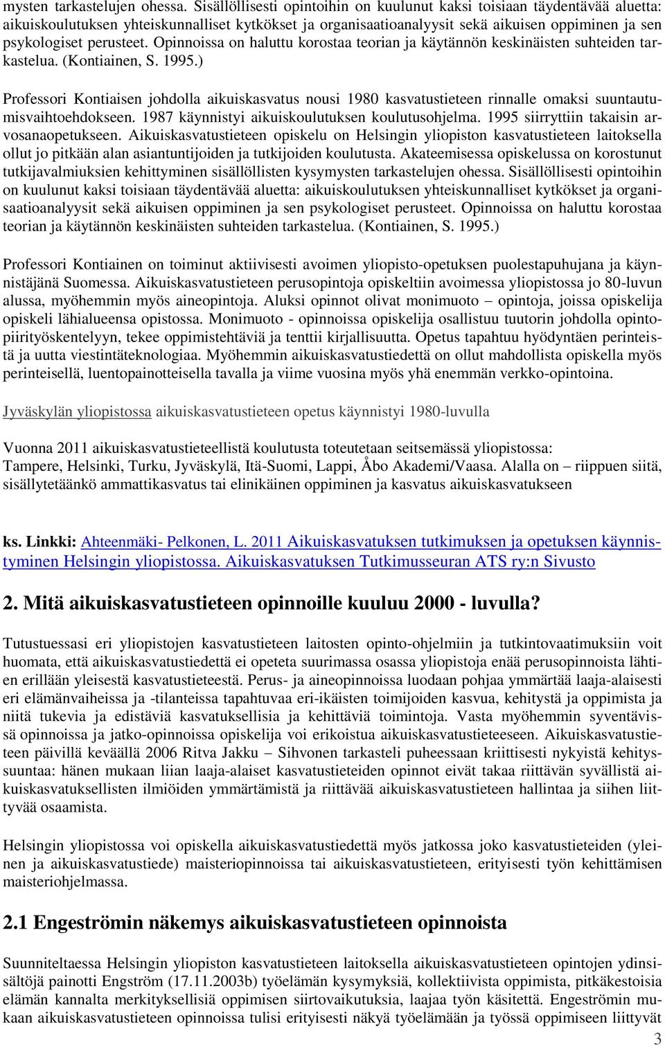 Opinnoissa on haluttu korostaa teorian ja käytännön keskinäisten suhteiden tarkastelua. (Kontiainen, S. 1995.
