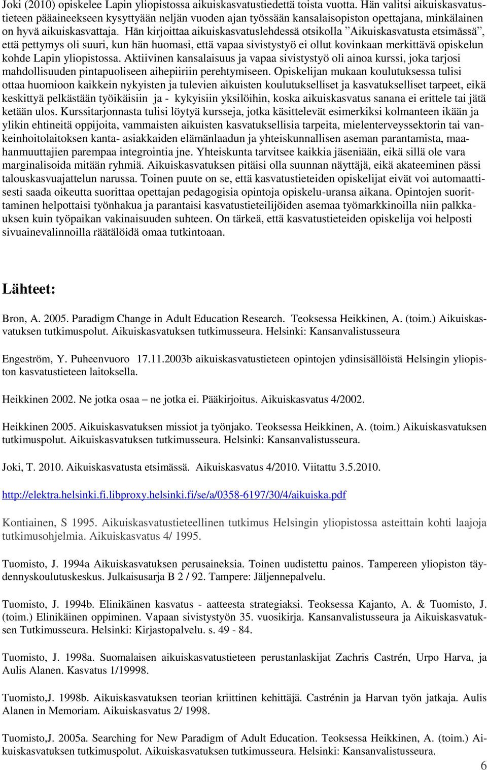 Hän kirjoittaa aikuiskasvatuslehdessä otsikolla Aikuiskasvatusta etsimässä, että pettymys oli suuri, kun hän huomasi, että vapaa sivistystyö ei ollut kovinkaan merkittävä opiskelun kohde Lapin
