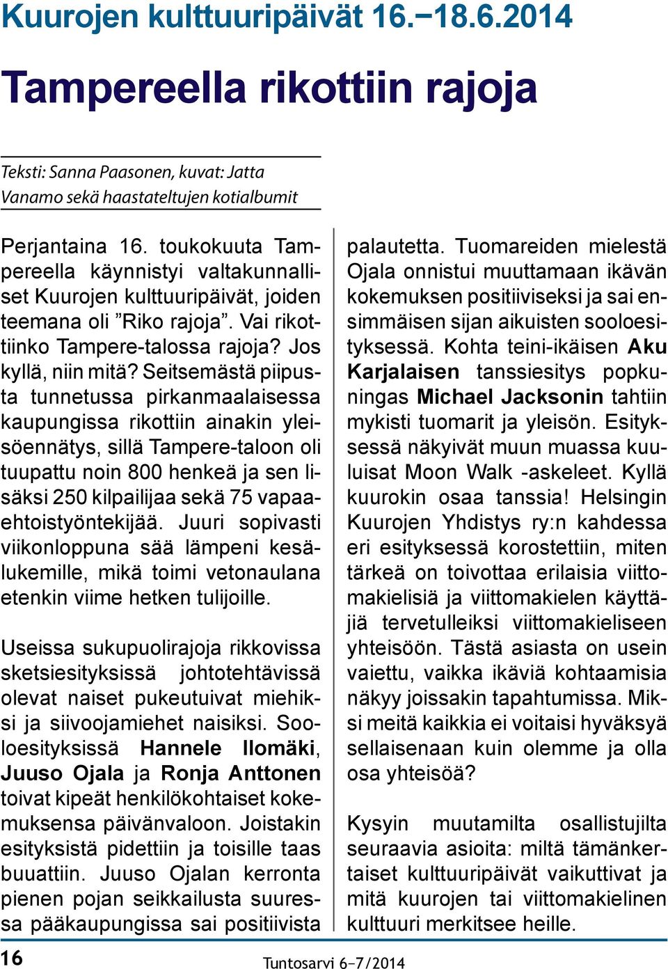 Seitsemästä piipusta tunnetussa pirkanmaalaisessa kaupungissa rikottiin ainakin yleisöennätys, sillä Tampere-taloon oli tuupattu noin 800 henkeä ja sen lisäksi 250 kilpailijaa sekä 75