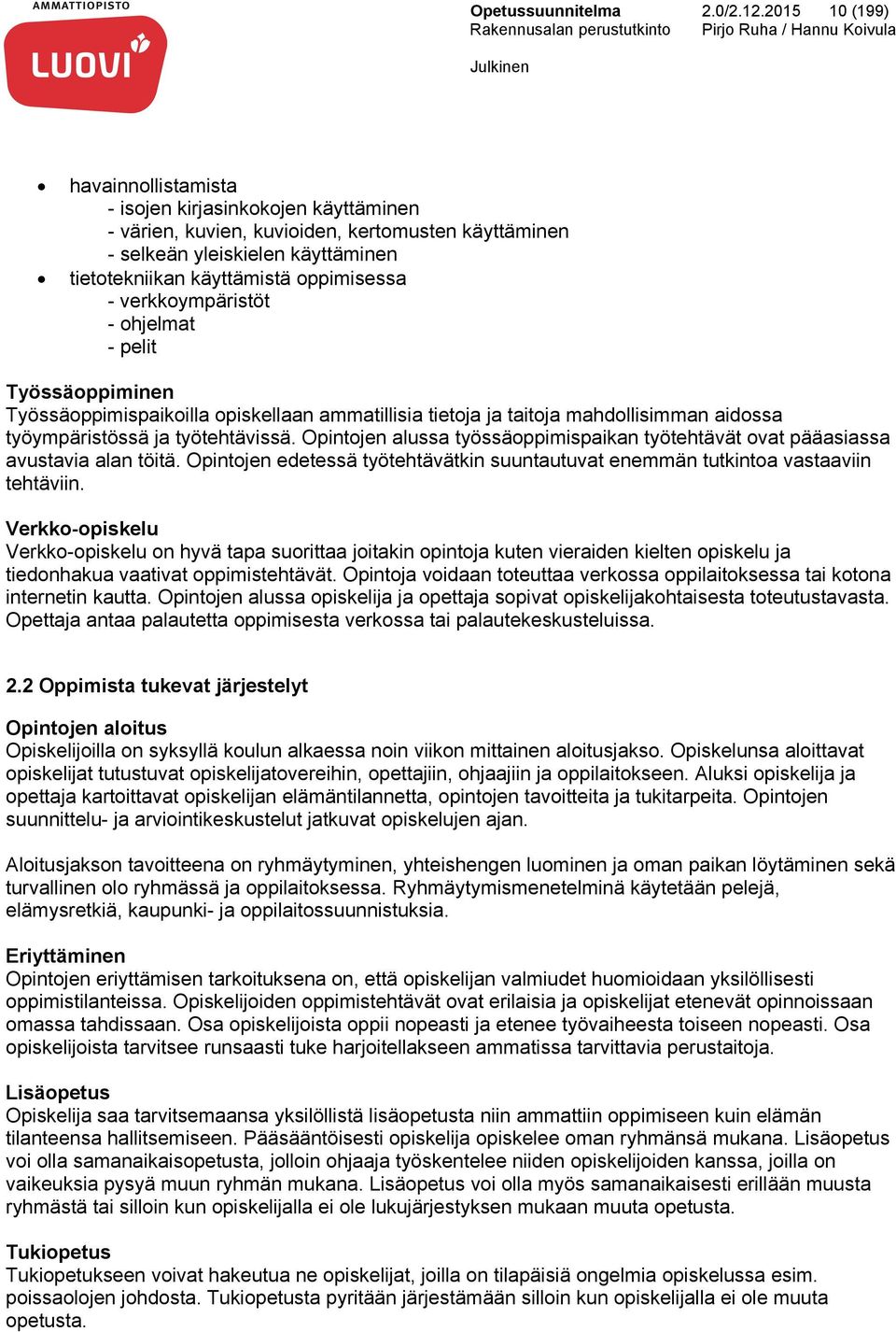 verkkoympäristöt - ohjelmat - pelit Työssäoppiminen Työssäoppimispaikoilla opiskellaan ammatillisia tietoja ja taitoja mahdollisimman aidossa työympäristössä ja työtehtävissä.