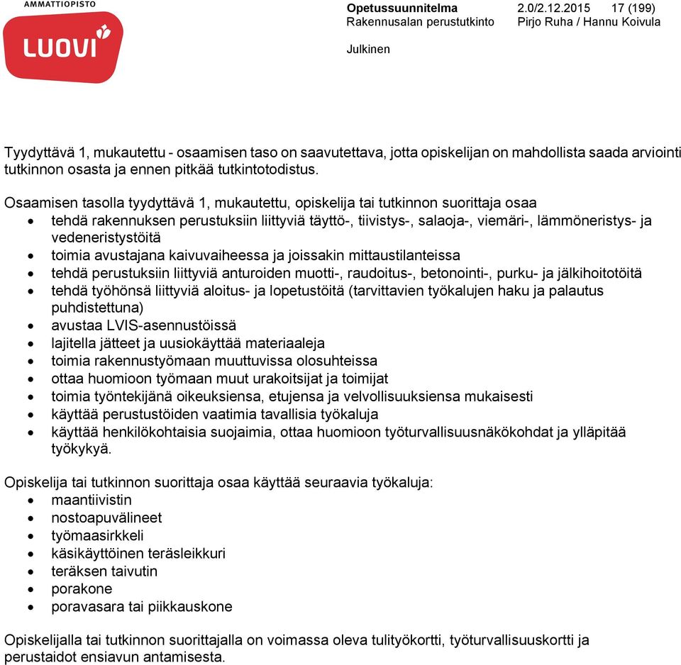 vedeneristystöitä toimia avustajana kaivuvaiheessa ja joissakin mittaustilanteissa tehdä perustuksiin liittyviä anturoiden muotti-, raudoitus-, betonointi-, purku- ja jälkihoitotöitä tehdä työhönsä