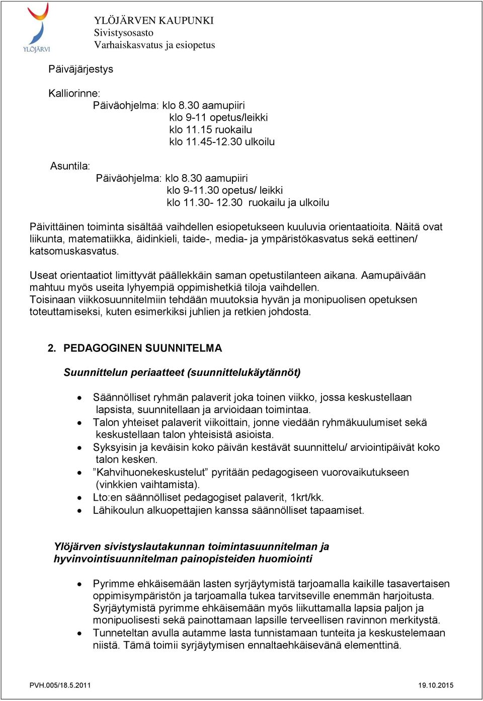 Näitä ovat liikunta, matematiikka, äidinkieli, taide-, media- ja ympäristökasvatus sekä eettinen/ katsomuskasvatus. Useat orientaatiot limittyvät päällekkäin saman opetustilanteen aikana.