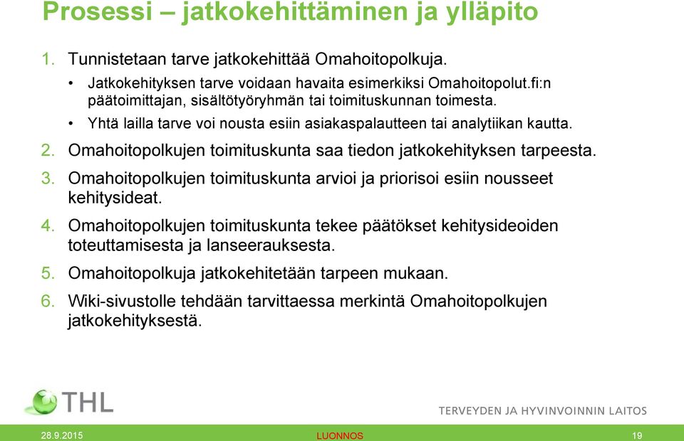 Omahoitopolkujen toimituskunta saa tiedon jatkokehityksen tarpeesta. 3. Omahoitopolkujen toimituskunta arvioi ja priorisoi esiin nousseet kehitysideat. 4.