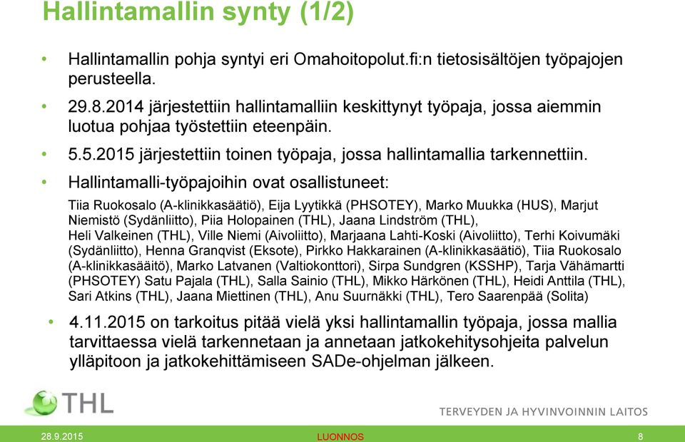 Hallintamalli-työpajoihin ovat osallistuneet: Tiia Ruokosalo (A-klinikkasäätiö), Eija Lyytikkä (PHSOTEY), Marko Muukka (HUS), Marjut Niemistö (Sydänliitto), Piia Holopainen (THL), Jaana Lindström