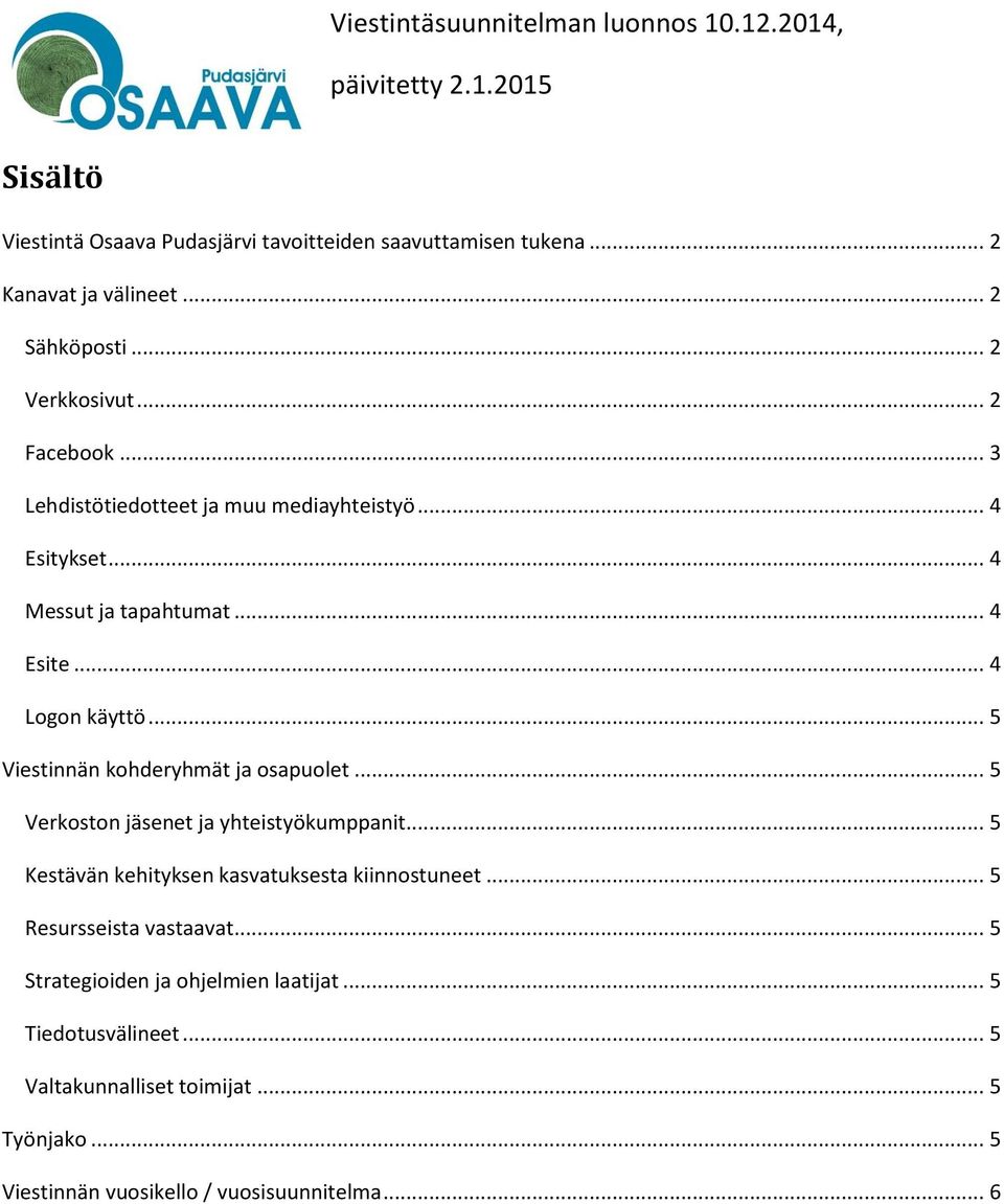 .. 5 Viestinnän kohderyhmät ja osapuolet... 5 Verkoston jäsenet ja yhteistyökumppanit... 5 Kestävän kehityksen kasvatuksesta kiinnostuneet.