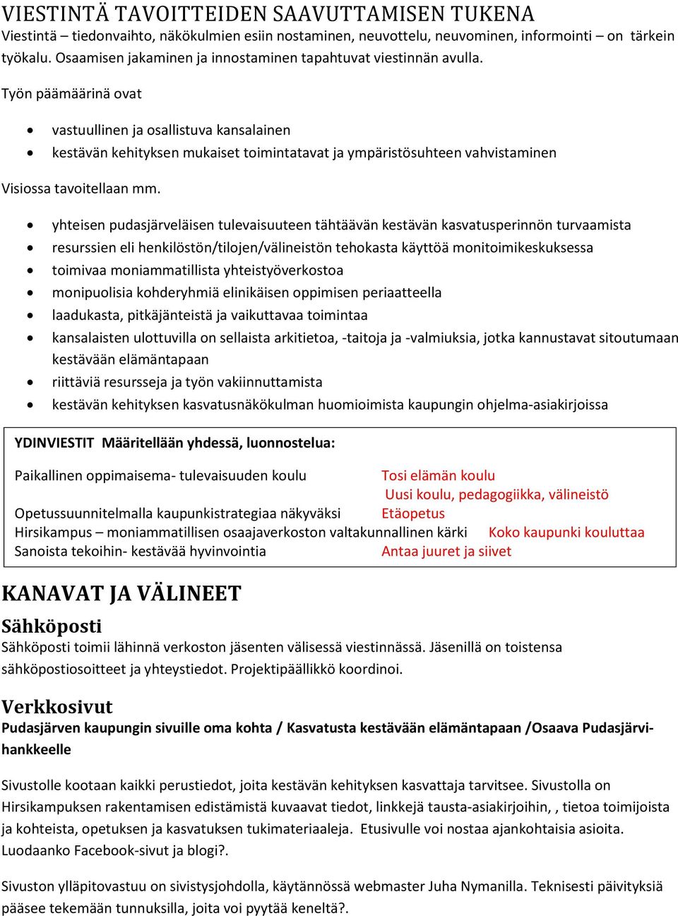 Työn päämäärinä ovat vastuullinen ja osallistuva kansalainen kestävän kehityksen mukaiset toimintatavat ja ympäristösuhteen vahvistaminen Visiossa tavoitellaan mm.