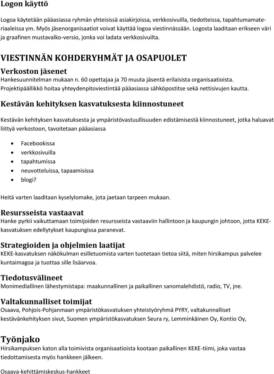 60 opettajaa ja 70 muuta jäsentä erilaisista organisaatioista. Projektipäällikkö hoitaa yhteydenpitoviestintää pääasiassa sähköpostitse sekä nettisivujen kautta.