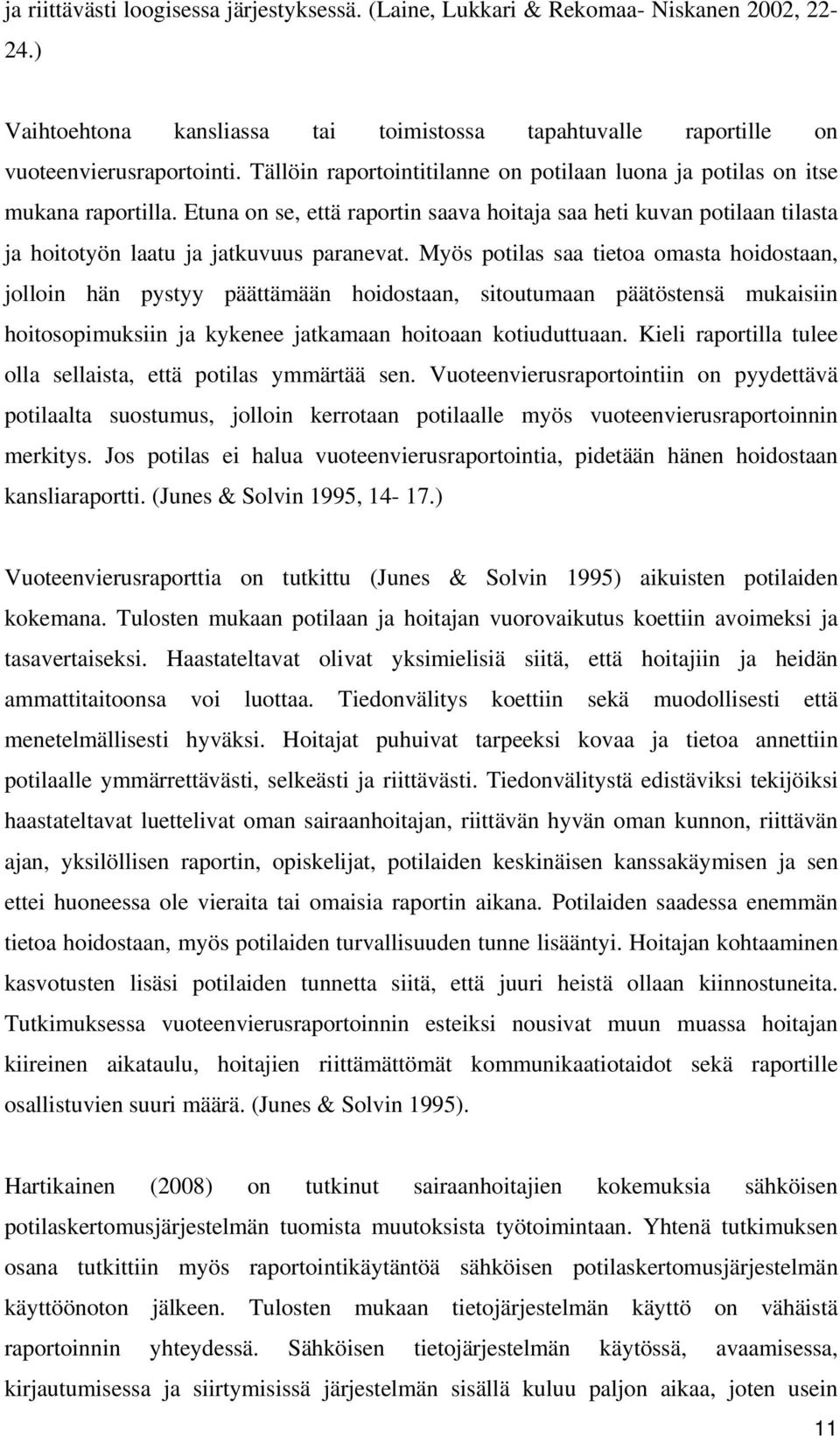 Myös potilas saa tietoa omasta hoidostaan, jolloin hän pystyy päättämään hoidostaan, sitoutumaan päätöstensä mukaisiin hoitosopimuksiin ja kykenee jatkamaan hoitoaan kotiuduttuaan.