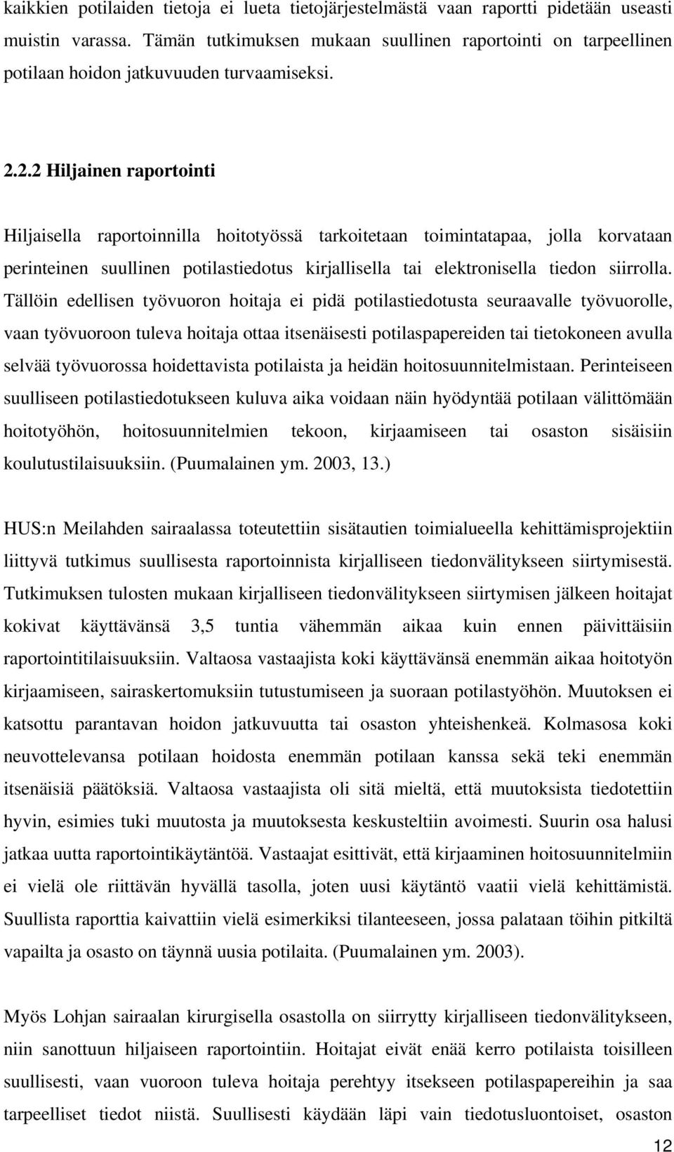 2.2 Hiljainen raportointi Hiljaisella raportoinnilla hoitotyössä tarkoitetaan toimintatapaa, jolla korvataan perinteinen suullinen potilastiedotus kirjallisella tai elektronisella tiedon siirrolla.