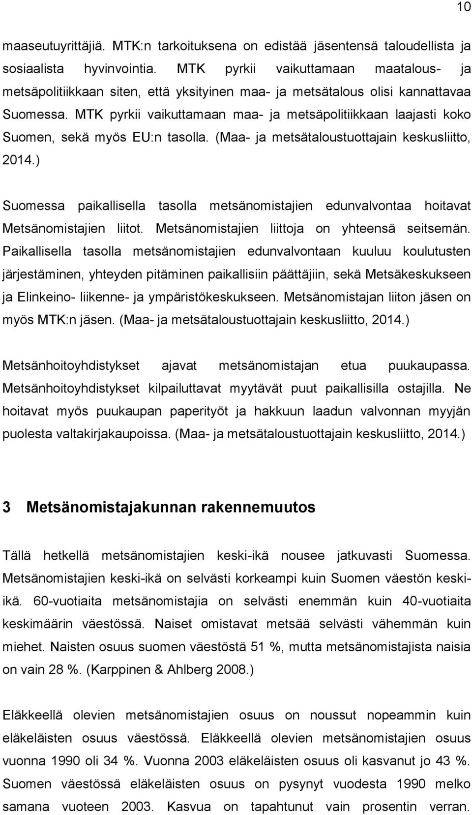 MTK pyrkii vaikuttamaan maa- ja metsäpolitiikkaan laajasti koko Suomen, sekä myös EU:n tasolla. (Maa- ja metsätaloustuottajain keskusliitto, 2014.