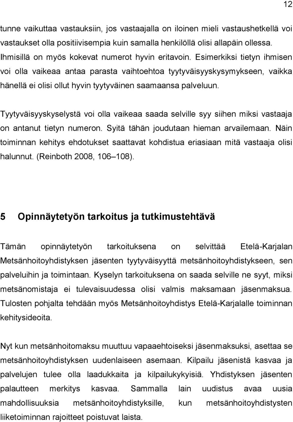 Esimerkiksi tietyn ihmisen voi olla vaikeaa antaa parasta vaihtoehtoa tyytyväisyyskysymykseen, vaikka hänellä ei olisi ollut hyvin tyytyväinen saamaansa palveluun.