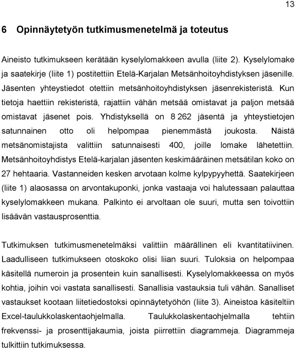 Kun tietoja haettiin rekisteristä, rajattiin vähän metsää omistavat ja paljon metsää omistavat jäsenet pois.