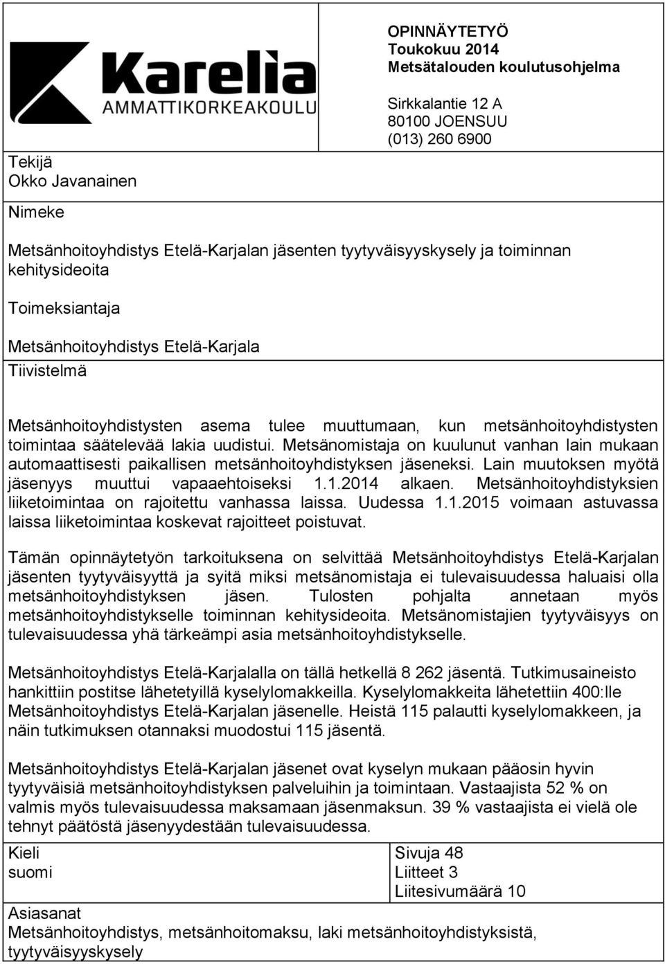 Metsänomistaja on kuulunut vanhan lain mukaan automaattisesti paikallisen metsänhoitoyhdistyksen jäseneksi. Lain muutoksen myötä jäsenyys muuttui vapaaehtoiseksi 1.1.2014 alkaen.