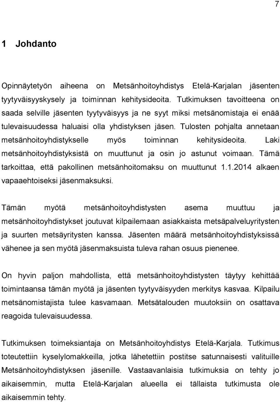 Tulosten pohjalta annetaan metsänhoitoyhdistykselle myös toiminnan kehitysideoita. Laki metsänhoitoyhdistyksistä on muuttunut ja osin jo astunut voimaan.