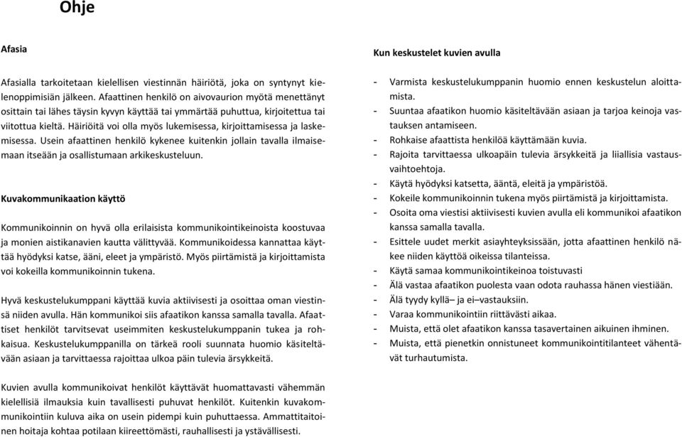 Häiriöitä voi olla myös lukemisessa, kirjoittamisessa ja laskemisessa. Usein afaattinen henkilö kykenee kuitenkin jollain tavalla ilmaisemaan itseään ja osallistumaan arkikeskusteluun.