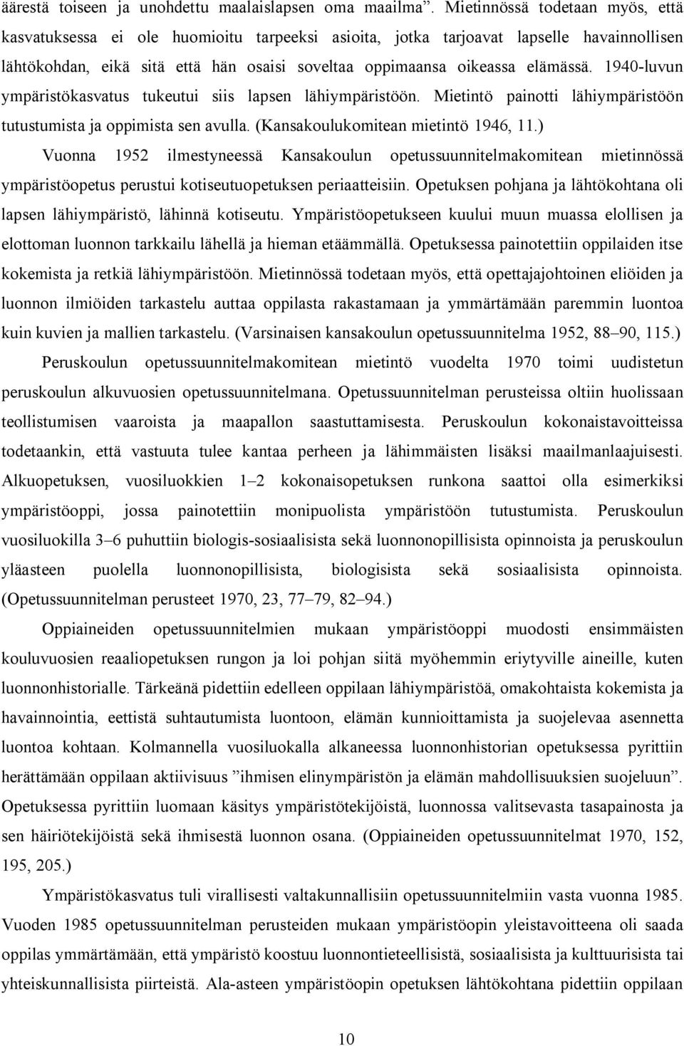 1940 luvun ympäristökasvatus tukeutui siis lapsen lähiympäristöön. Mietintö painotti lähiympäristöön tutustumista ja oppimista sen avulla. (Kansakoulukomitean mietintö 1946, 11.