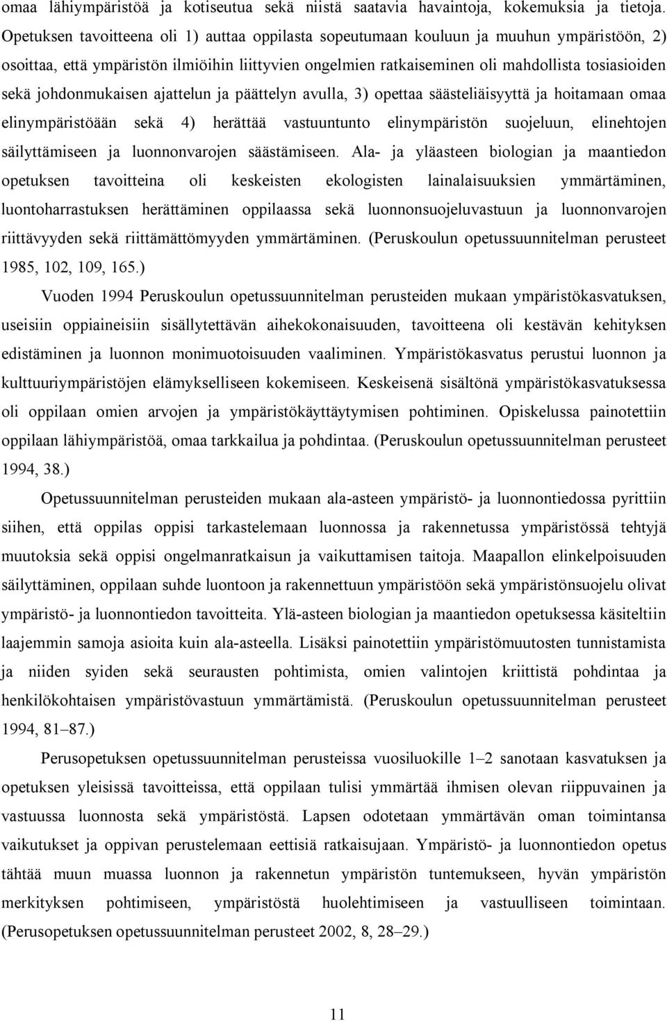 johdonmukaisen ajattelun ja päättelyn avulla, 3) opettaa säästeliäisyyttä ja hoitamaan omaa elinympäristöään sekä 4) herättää vastuuntunto elinympäristön suojeluun, elinehtojen säilyttämiseen ja