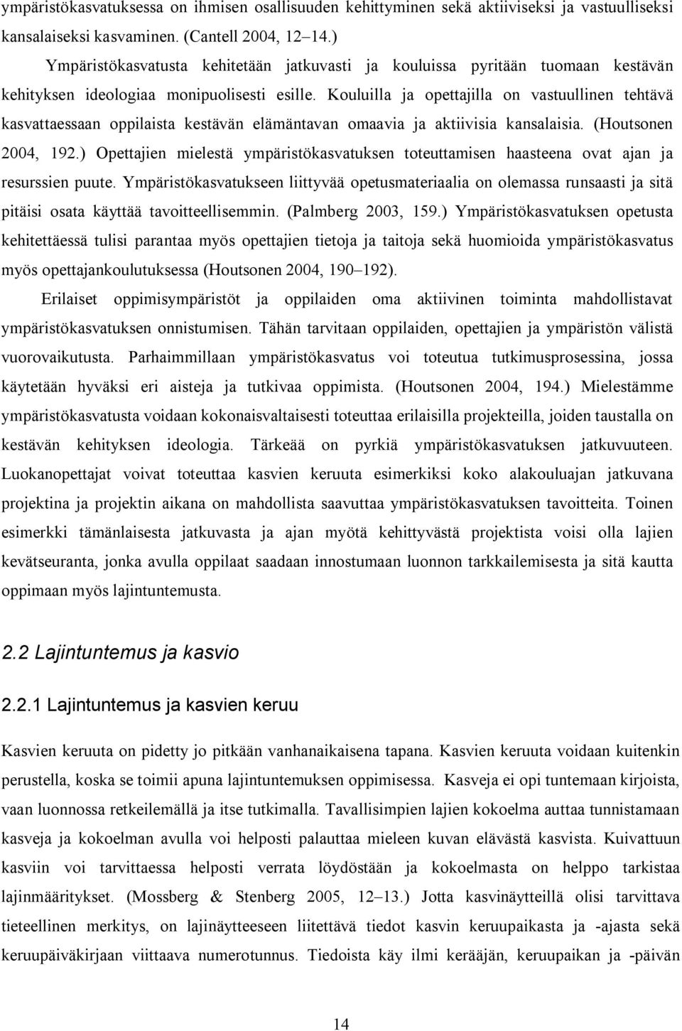 Kouluilla ja opettajilla on vastuullinen tehtävä kasvattaessaan oppilaista kestävän elämäntavan omaavia ja aktiivisia kansalaisia. (Houtsonen 2004, 192.