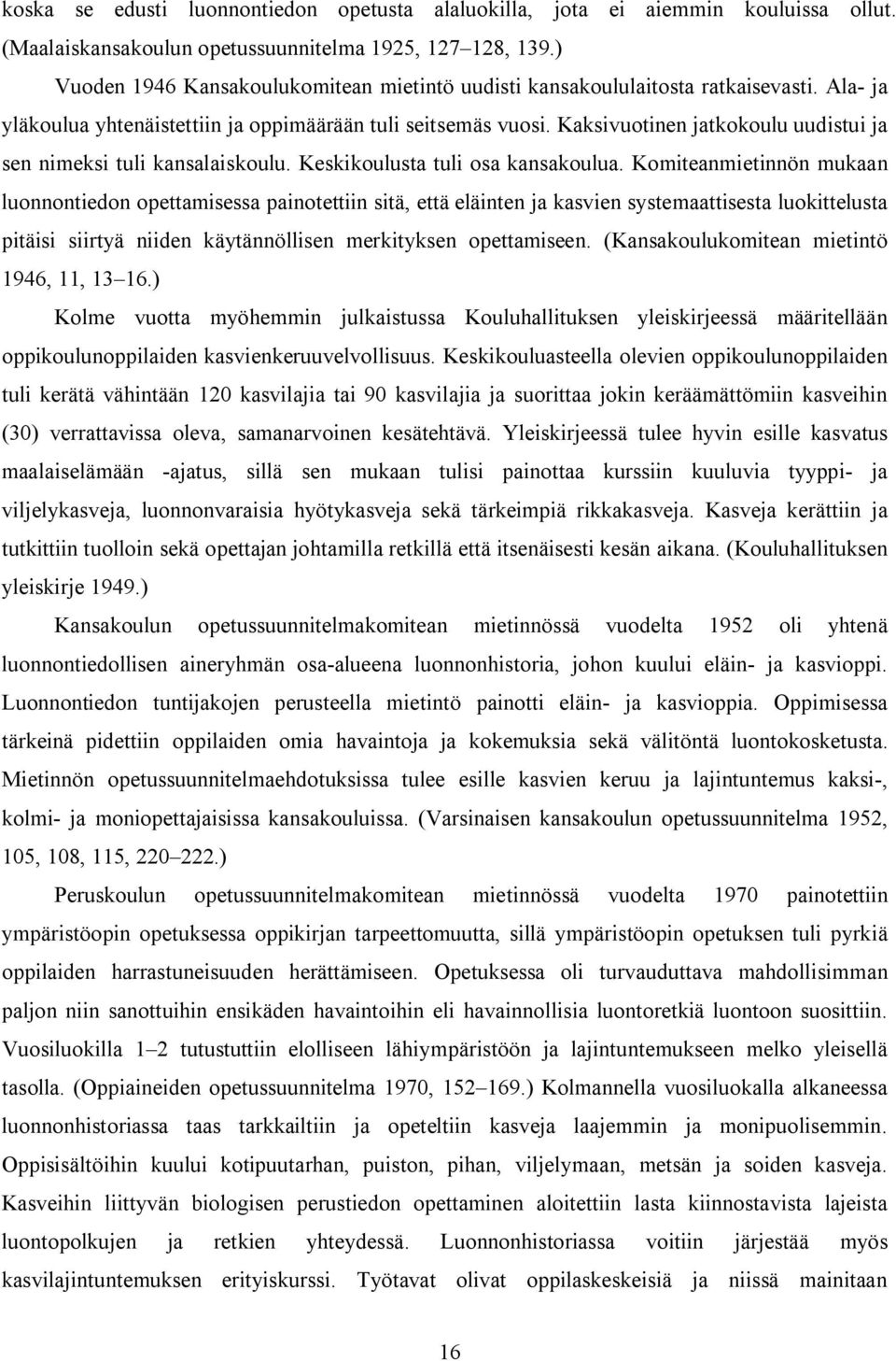 Kaksivuotinen jatkokoulu uudistui ja sen nimeksi tuli kansalaiskoulu. Keskikoulusta tuli osa kansakoulua.