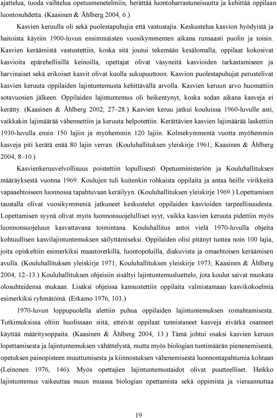 Kasvien keräämistä vastustettiin, koska sitä joutui tekemään kesälomalla, oppilaat kokosivat kasvioita epärehellisillä keinoilla, opettajat olivat väsyneitä kasvioiden tarkastamiseen ja harvinaiset