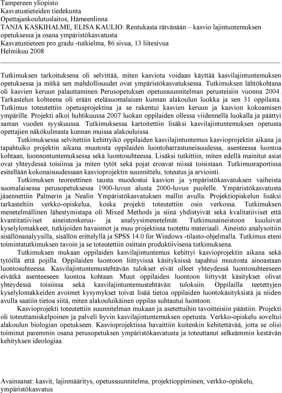 opetuksessa ja mitkä sen mahdollisuudet ovat ympäristökasvatuksessa. Tutkimuksen lähtökohtana oli kasvien keruun palauttaminen Perusopetuksen opetussuunnitelman perusteisiin vuonna 2004.