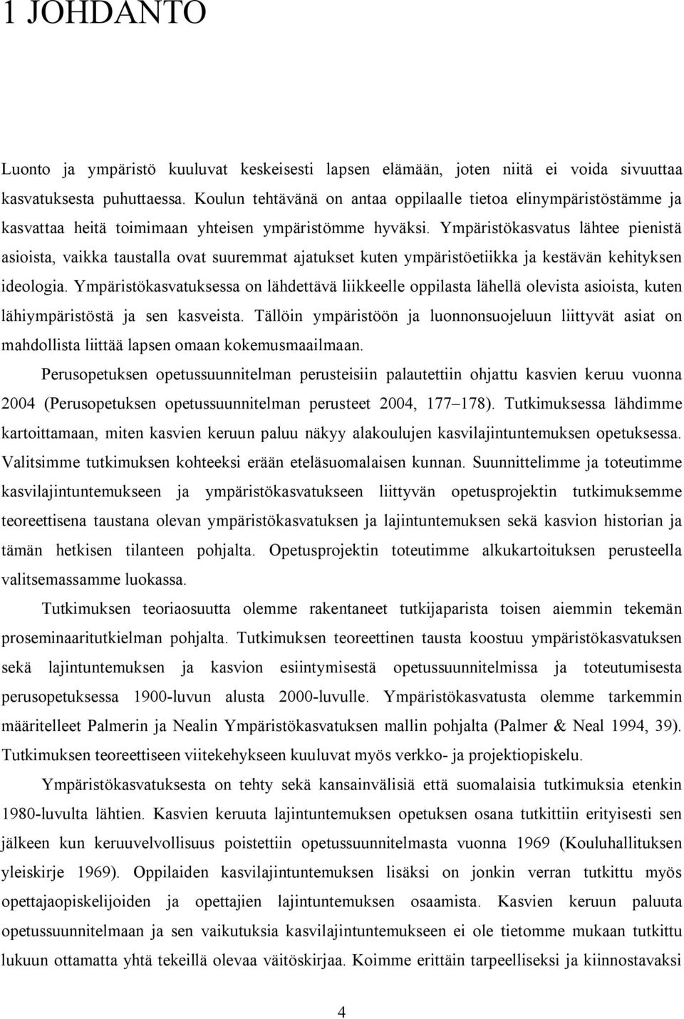 Ympäristökasvatus lähtee pienistä asioista, vaikka taustalla ovat suuremmat ajatukset kuten ympäristöetiikka ja kestävän kehityksen ideologia.