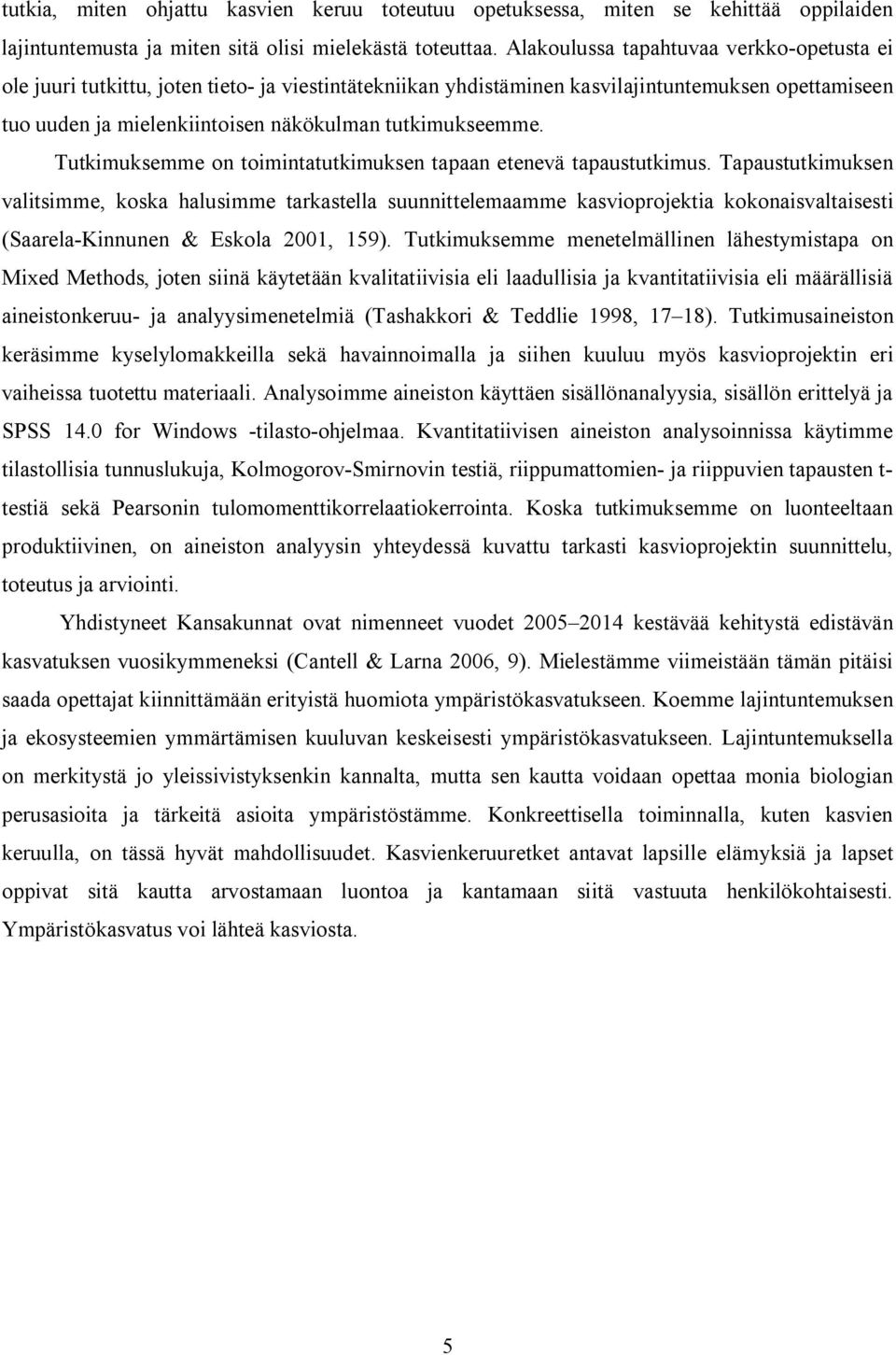 Tutkimuksemme on toimintatutkimuksen tapaan etenevä tapaustutkimus.