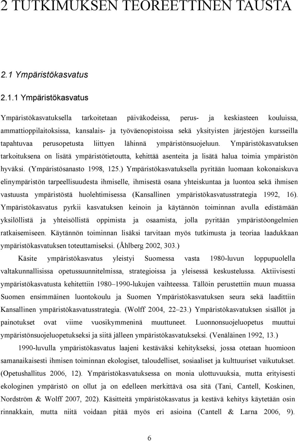 1 Ympäristökasvatus Ympäristökasvatuksella tarkoitetaan päiväkodeissa, perus ja keskiasteen kouluissa, ammattioppilaitoksissa, kansalais ja työväenopistoissa sekä yksityisten järjestöjen kursseilla