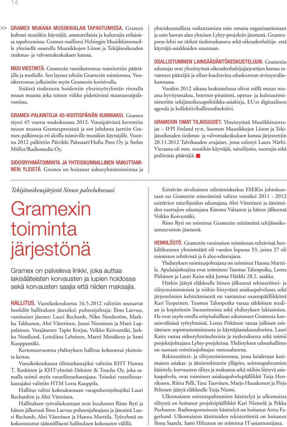 Gramexin vuosikertomus toimitettiin päättäjille ja medialle. Sen layout tehtiin Gramexin toimistossa. Vuosikertomus julkaistiin myös Gramexin kotisivulla.