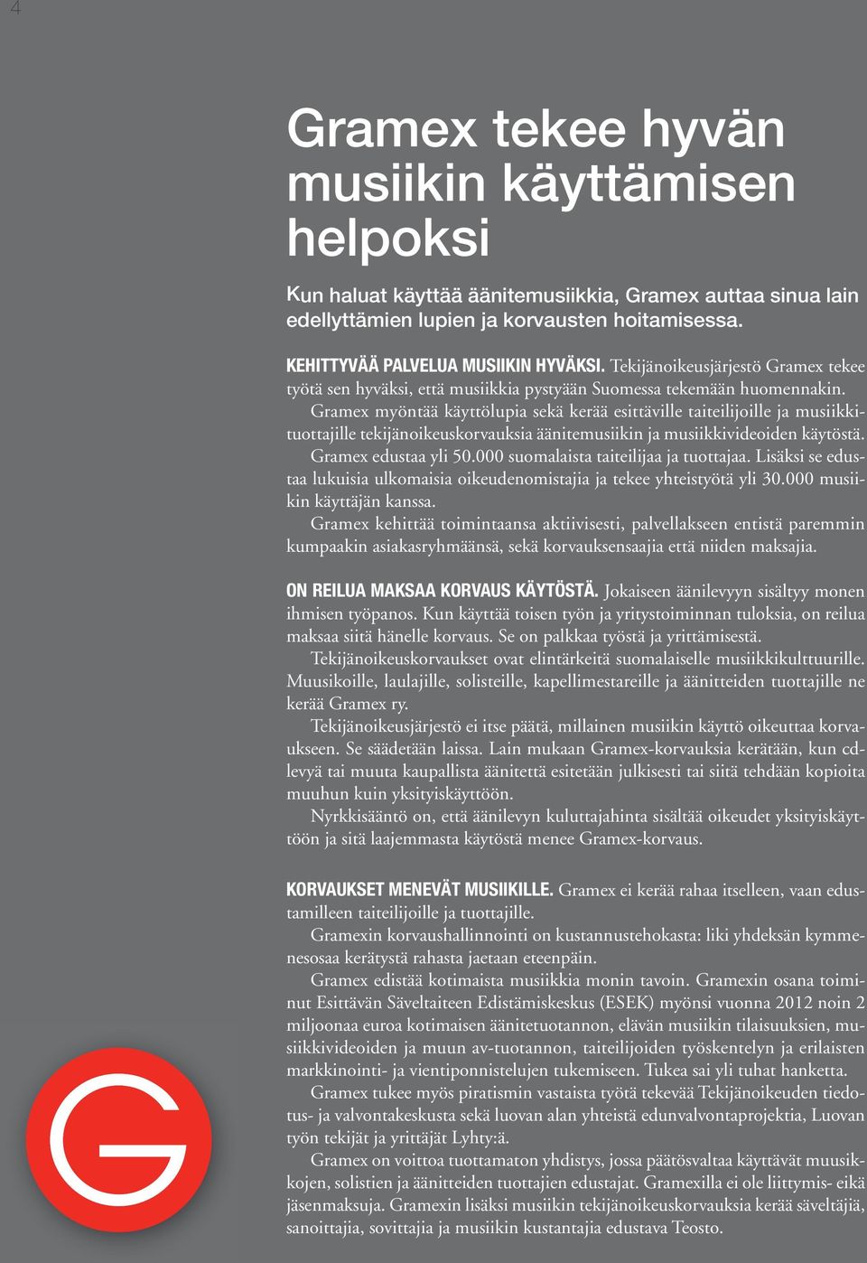 Gramex myöntää käyttölupia sekä kerää esittäville taiteilijoille ja musiikkituottajille tekijänoikeuskorvauksia äänitemusiikin ja musiikkivideoiden käytöstä. Gramex edustaa yli 50.