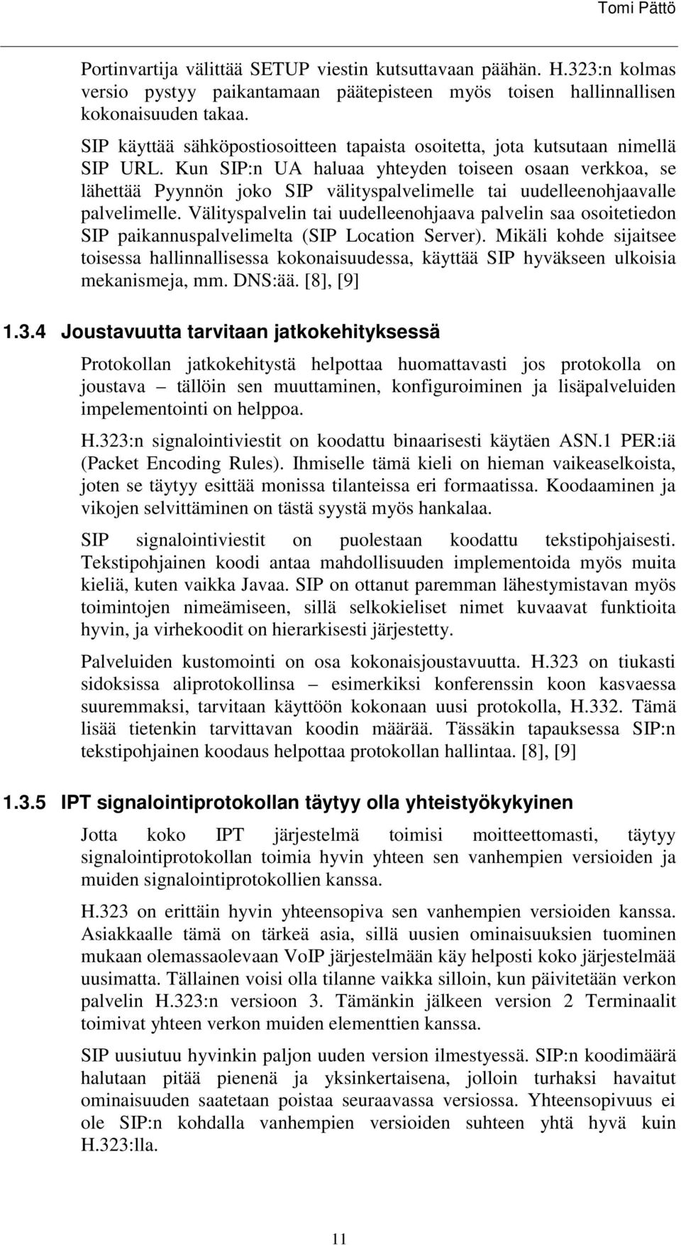 Kun SIP:n UA haluaa yhteyden toiseen osaan verkkoa, se lähettää Pyynnön joko SIP välityspalvelimelle tai uudelleenohjaavalle palvelimelle.