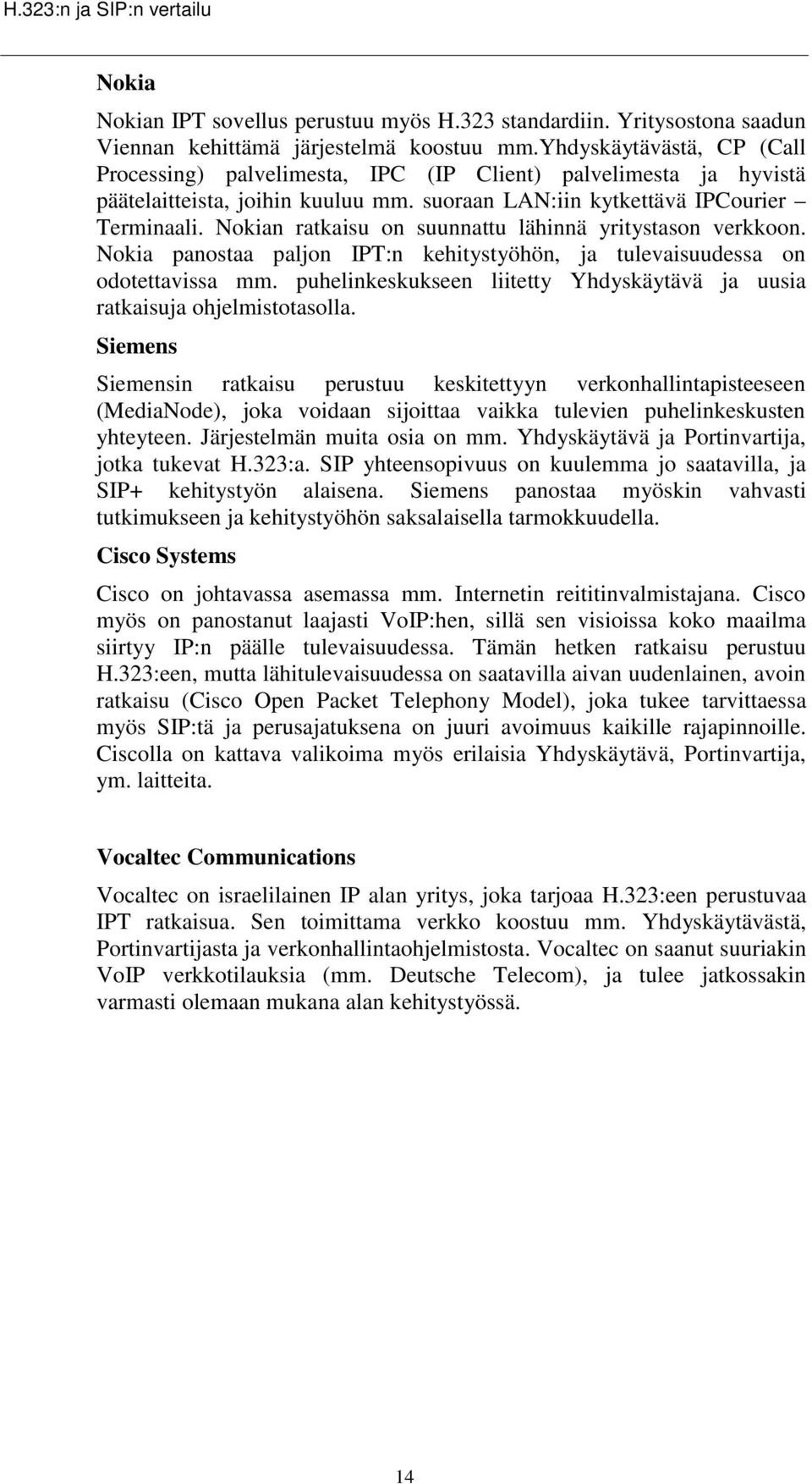 Nokian ratkaisu on suunnattu lähinnä yritystason verkkoon. Nokia panostaa paljon IPT:n kehitystyöhön, ja tulevaisuudessa on odotettavissa mm.