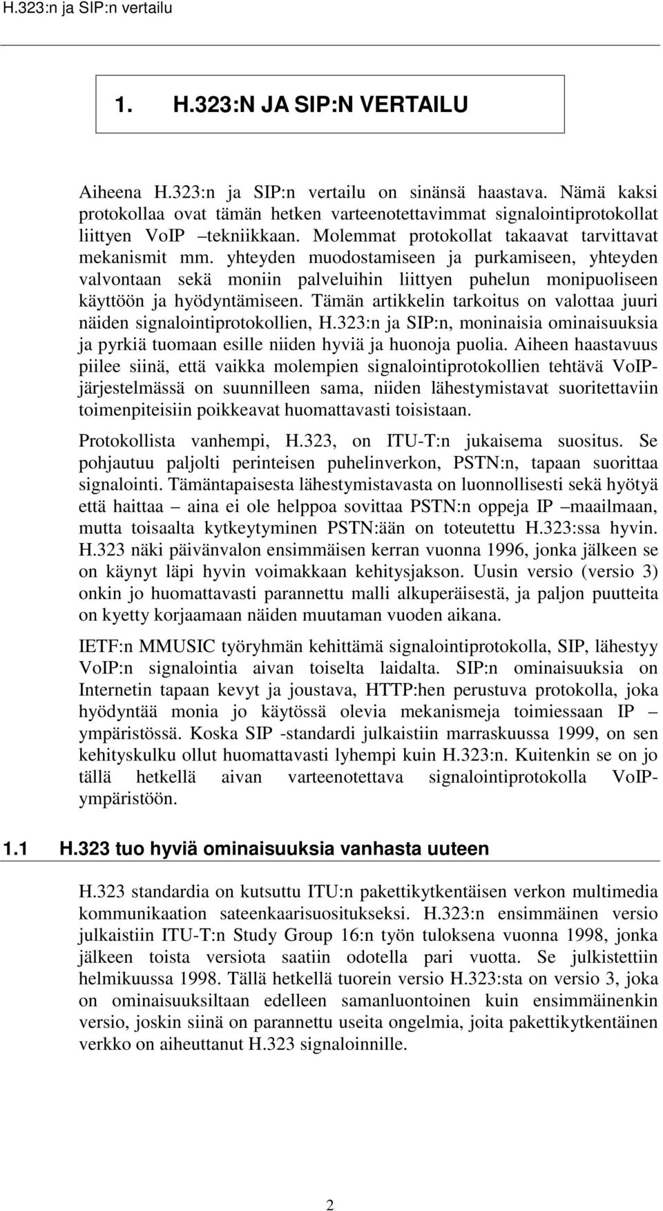 yhteyden muodostamiseen ja purkamiseen, yhteyden valvontaan sekä moniin palveluihin liittyen puhelun monipuoliseen käyttöön ja hyödyntämiseen.