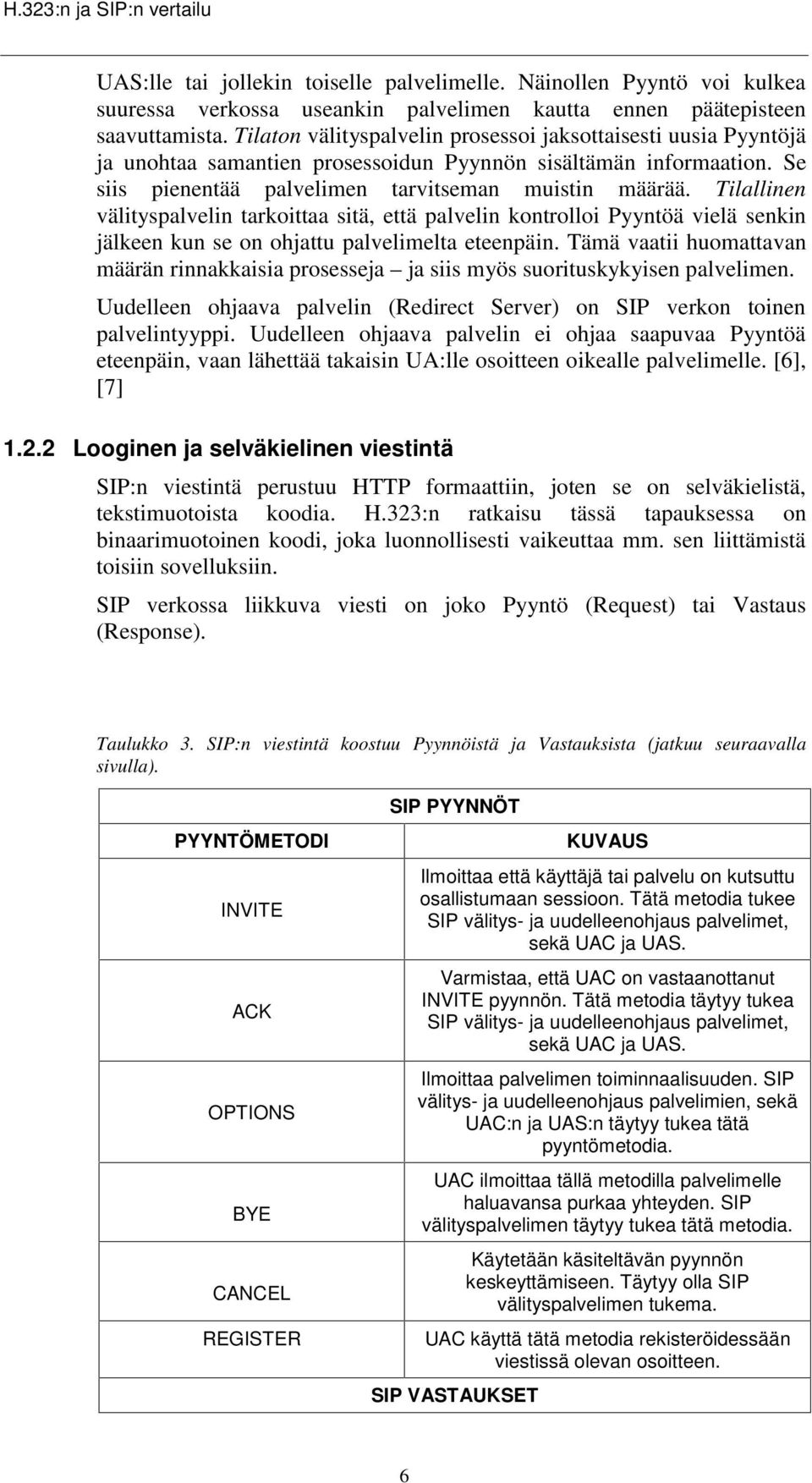 Tilallinen välityspalvelin tarkoittaa sitä, että palvelin kontrolloi Pyyntöä vielä senkin jälkeen kun se on ohjattu palvelimelta eteenpäin.