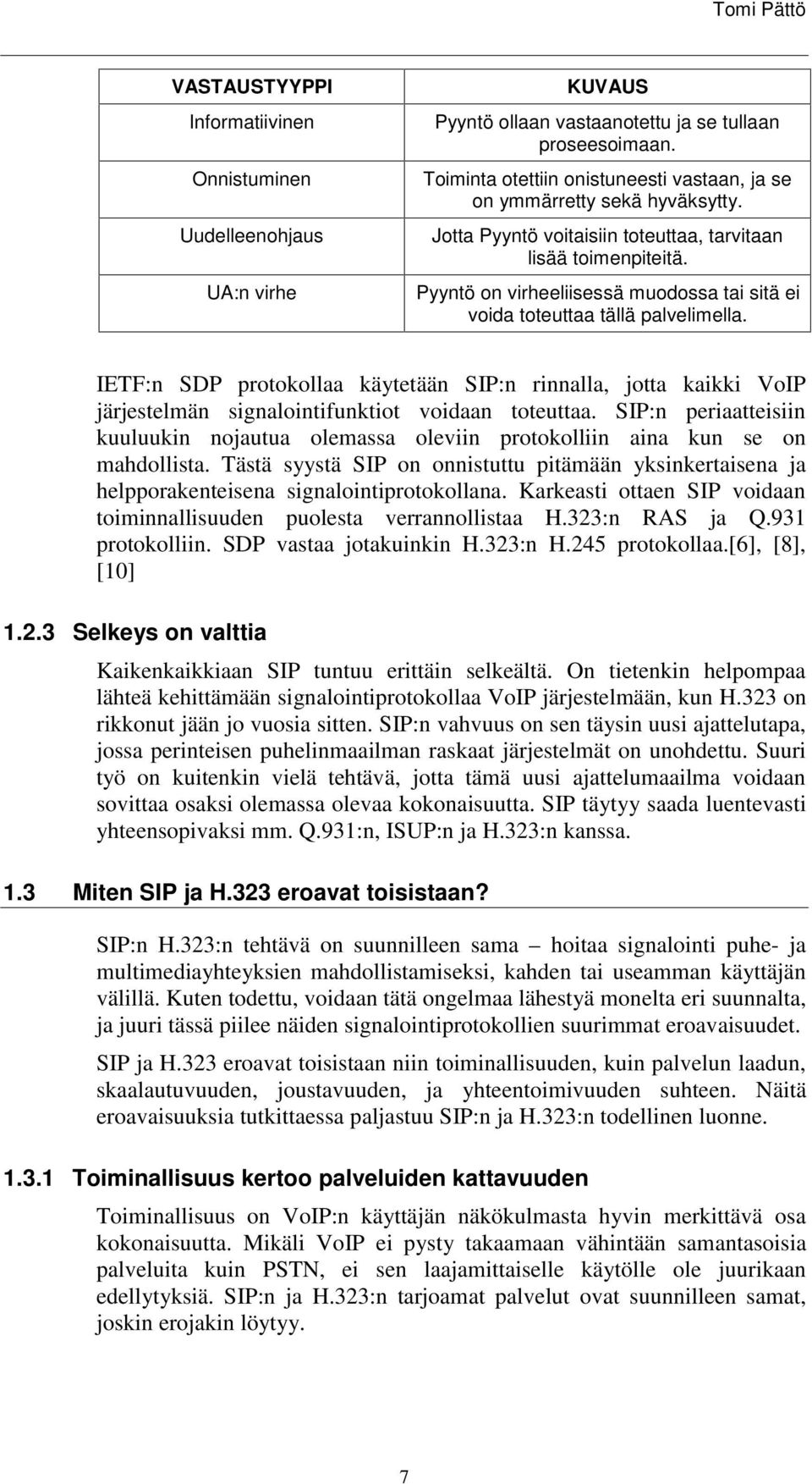 Pyyntö on virheeliisessä muodossa tai sitä ei voida toteuttaa tällä palvelimella. IETF:n SDP protokollaa käytetään SIP:n rinnalla, jotta kaikki VoIP järjestelmän signalointifunktiot voidaan toteuttaa.