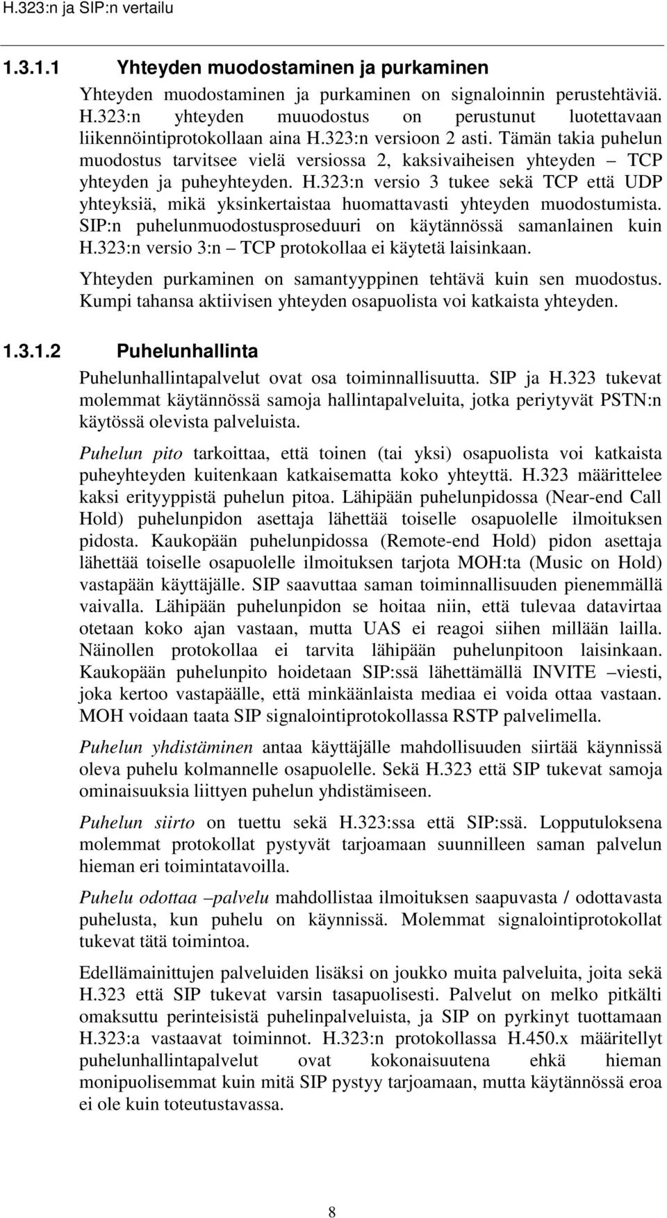 Tämän takia puhelun muodostus tarvitsee vielä versiossa 2, kaksivaiheisen yhteyden TCP yhteyden ja puheyhteyden. H.