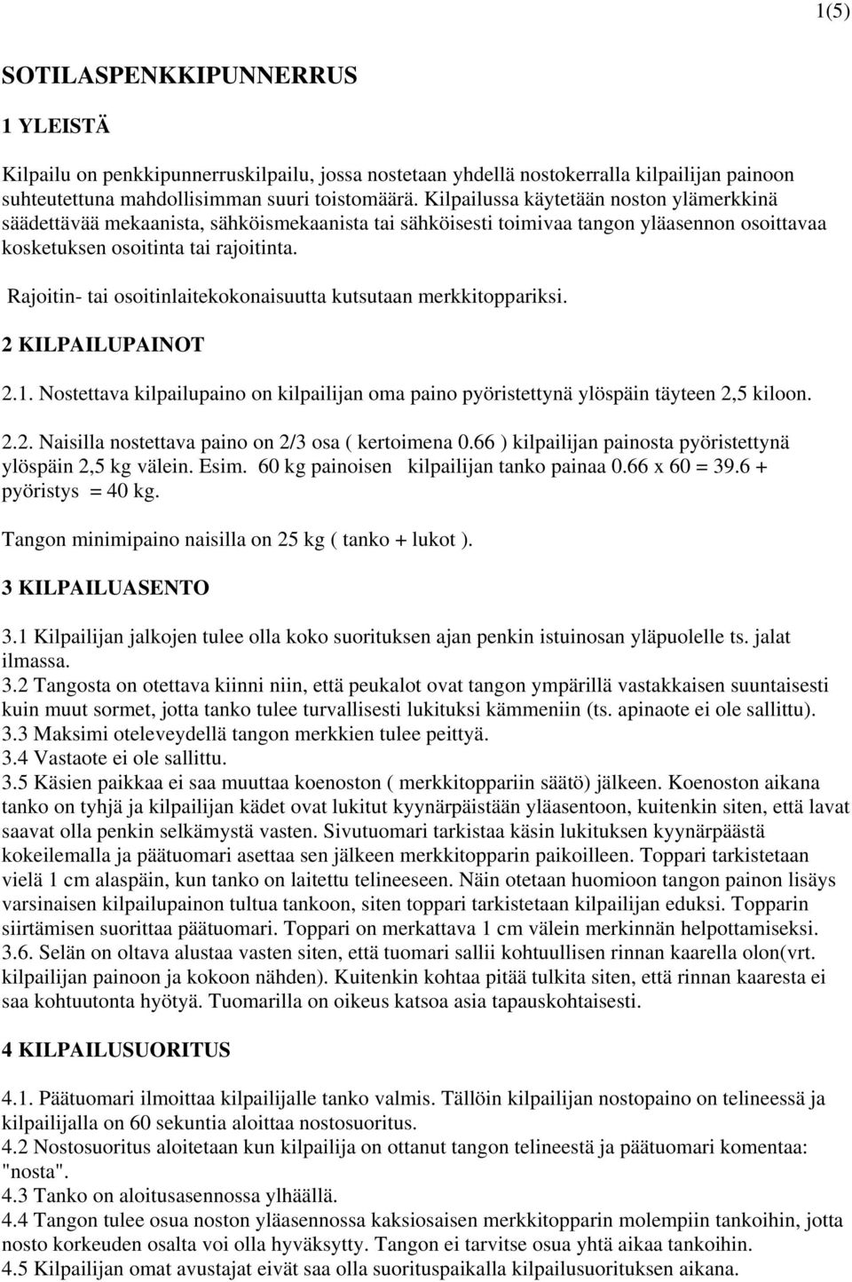 Rajoitin- tai osoitinlaitekokonaisuutta kutsutaan merkkitoppariksi. 2 KILPAILUPAINOT 2.1. Nostettava kilpailupaino on kilpailijan oma paino pyöristettynä ylöspäin täyteen 2,5 kiloon. 2.2. Naisilla nostettava paino on 2/3 osa ( kertoimena 0.