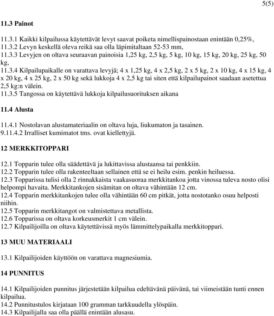 asetettua 2,5 kg:n välein. 11.3.5 Tangossa on käytettävä lukkoja kilpailusuorituksen aikana 11.4 Alusta 11.4.1 Nostolavan alustamateriaalin on oltava luja, liukumaton ja tasainen. 9.11.4.2 Irralliset kumimatot tms.