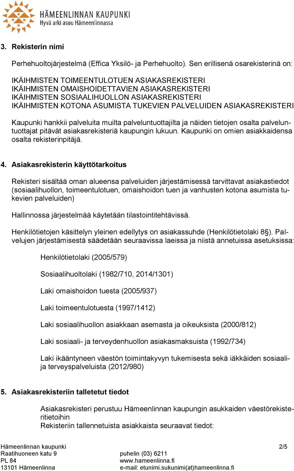 TUKEVIEN PALVELUIDEN ASIAKASREKISTERI Kaupunki hankkii palveluita muilta palveluntuottajilta ja näiden tietojen osalta palveluntuottajat pitävät asiakasrekisteriä kaupungin lukuun.