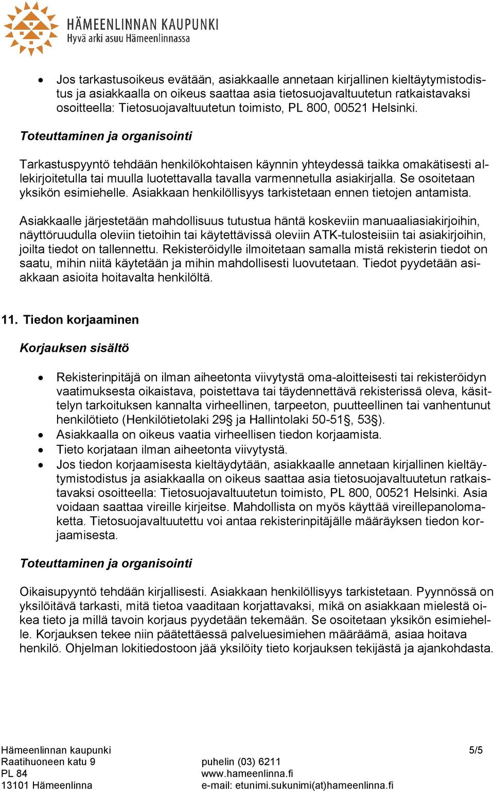 Toteuttaminen ja organisointi Tarkastuspyyntö tehdään henkilökohtaisen käynnin yhteydessä taikka omakätisesti allekirjoitetulla tai muulla luotettavalla tavalla varmennetulla asiakirjalla.