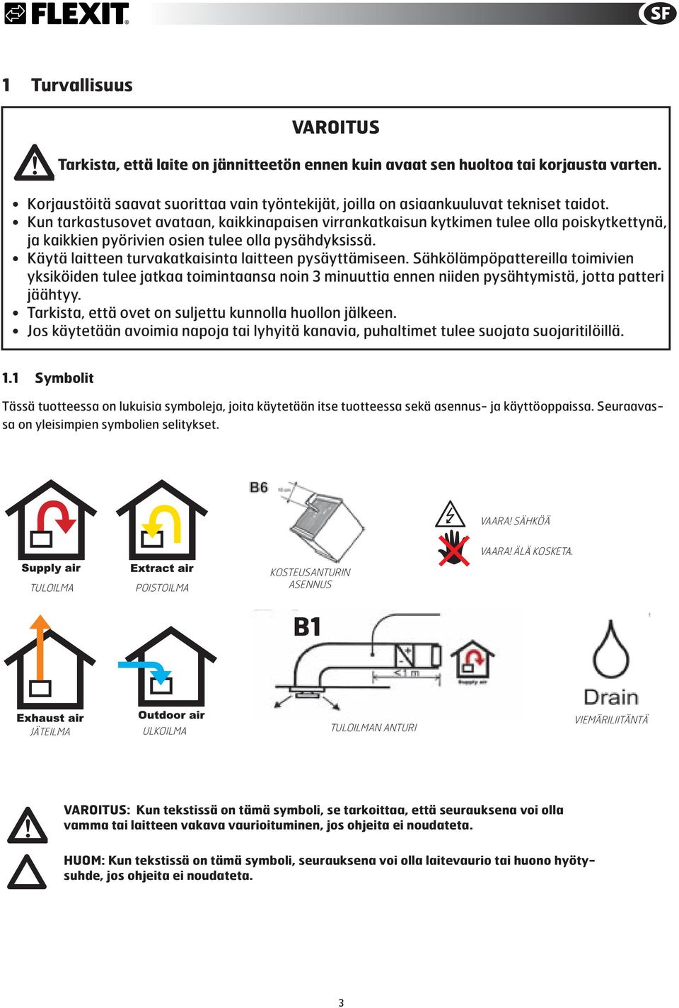 Kun tarkastusovet avataan, kaikkinapaisen virrankatkaisun kytkimen tulee olla poiskytkettynä, ja kaikkien pyörivien osien tulee olla pysähdyksissä.