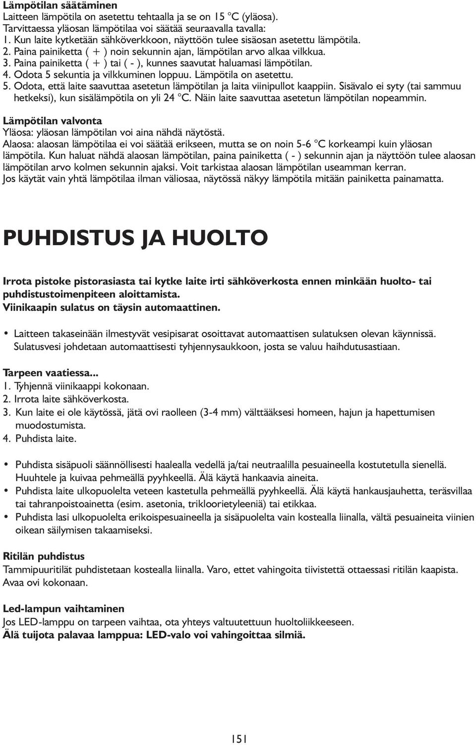 Paina painiketta ( + ) tai ( - ), kunnes saavutat haluamasi lämpötilan. 4. Odota 5 sekuntia ja vilkkuminen loppuu. Lämpötila on asetettu. 5. Odota, että laite saavuttaa asetetun lämpötilan ja laita viinipullot kaappiin.