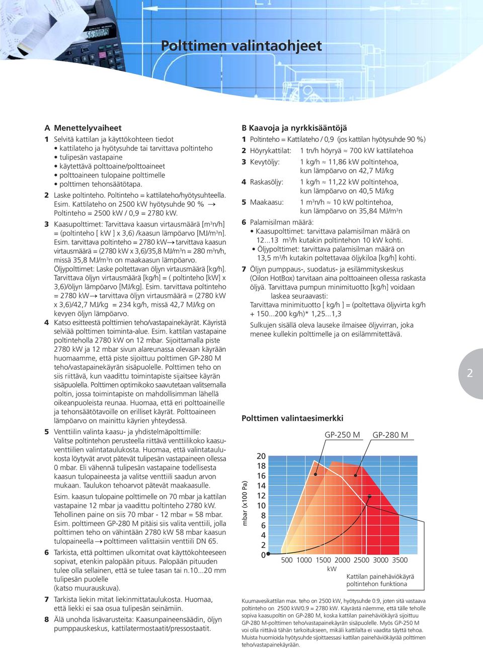 3 Kaasupolttimet: Tarvittava kaasun virtausmäärä [m 3 n/h] = (poltinteho [ ] x 3,) /kaasun lämpöarvo [MJ/m 3 n]. Esim.