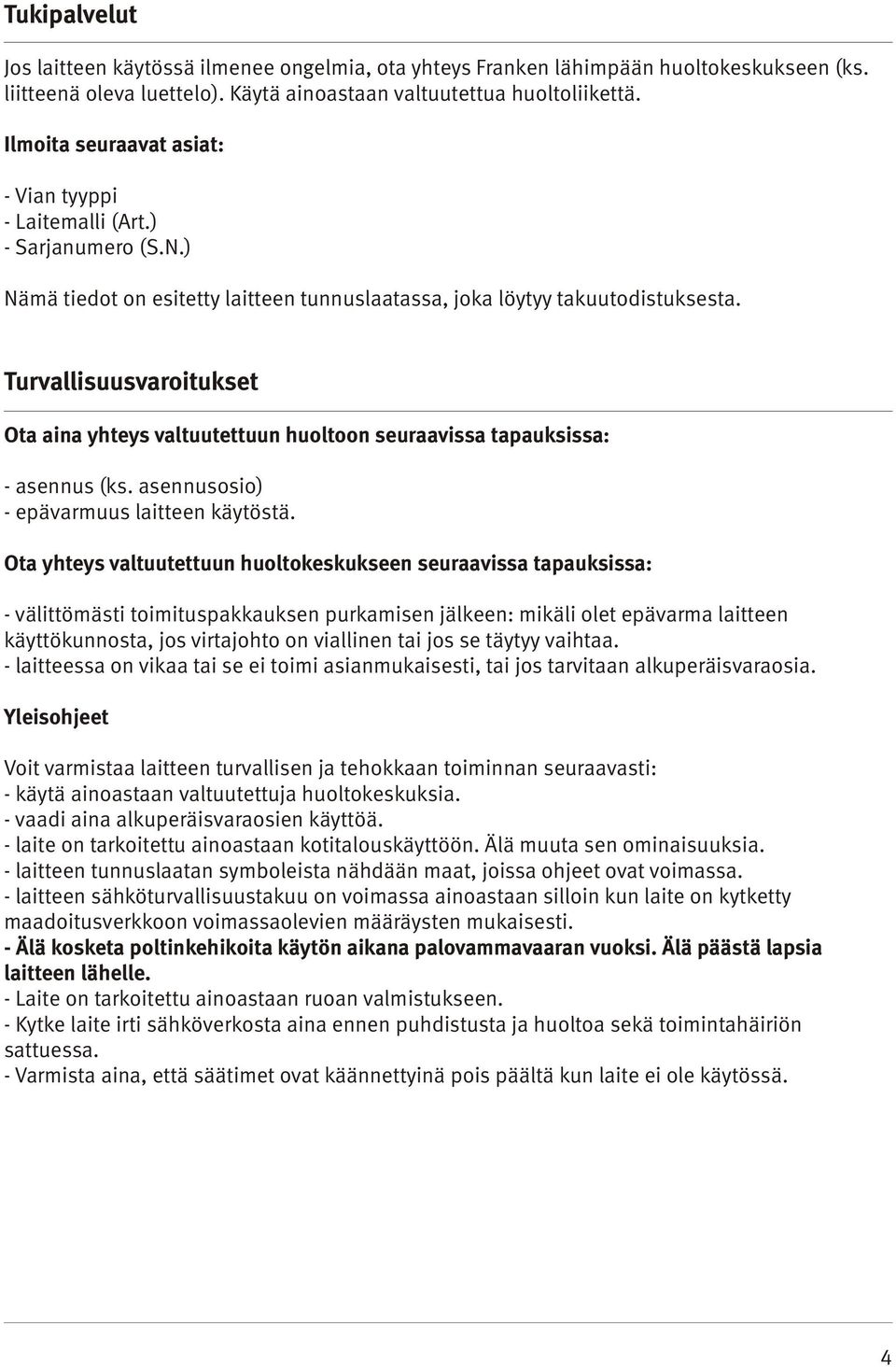 Turvallisuusvaroitukset Ota aina yhteys valtuutettuun huoltoon seuraavissa tapauksissa: - asennus (ks. asennusosio) - epävarmuus laitteen käytöstä.